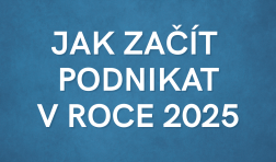 JAK ZAČÍT PODNIKAT V ROCE 2025